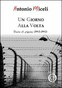 Un giorno alla volta. Diario di prigionia (1943-1945) - Antonio Miceli - Libro Meligrana Giuseppe Editore 2007, Diary | Libraccio.it