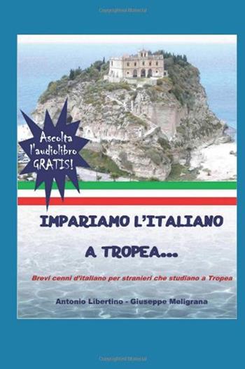 Impariamo l'italiano a Tropea. Brevi cenni d'italiano per stranieri che studiano a Tropea - Giuseppe Meligrana, Antonio Libertino - Libro Meligrana Giuseppe Editore 2007, Libri per le scuole | Libraccio.it