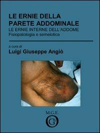 Le ernie della parete addominale. Le ernie interne dell'addome. Fisiopatologia e semeiotica - Luigi G. Angiò - Libro Meligrana Giuseppe Editore 2008, Mono | Libraccio.it