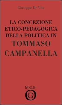 La concezione etico-pedagogica della politica in Tommaso Campanella. Analisi del pensiero - Giuseppe De Vita - Libro Meligrana Giuseppe Editore 2008, Cercatori di perle (di saggezza) | Libraccio.it