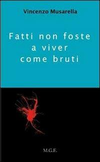 Fatti non foste a viver come bruti - Vincenzo Musarella - Libro Meligrana Giuseppe Editore 2009, Narrativa inclusa | Libraccio.it