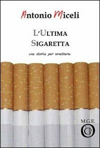 L' ultima sigaretta. Una storia per smettere - Antonio Miceli - Libro Meligrana Giuseppe Editore 2009, Diary | Libraccio.it