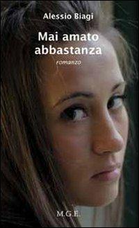 Mai amato abbastanza - Alessio Biagi - Libro Meligrana Giuseppe Editore 2010, Narrativa inclusa | Libraccio.it