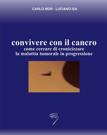 Convivere con il cancro. Come cercare di cronicizzare la malattia tumorale in progressione - Carlo Mor, Luciano Isa - Libro Poletto Editore 2007 | Libraccio.it