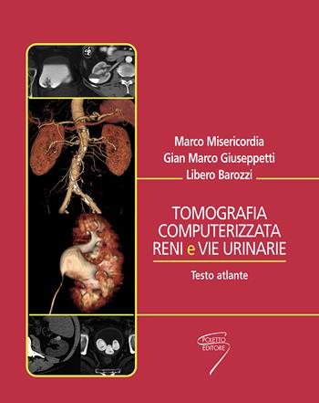 Tomografia computerizzata reni e vie urinarie. Testo atlante - Marco Miserini, G. Marco Giuseppetti, Libero Barozzi - Libro Poletto Editore 2010 | Libraccio.it