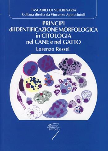 Principi di identificazione morfologica in citologia nel cane e nel gatto - Lorenzo Ressel - Libro Poletto Editore 2010 | Libraccio.it