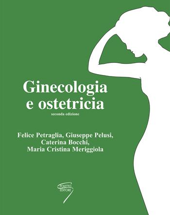 Ginecologia e ostetricia - Felice Petraglia, Giuseppe Pelusi, Caterina Bocchi - Libro Poletto Editore 2011 | Libraccio.it
