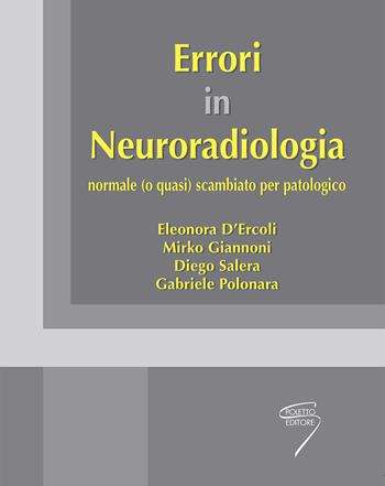 Errori in neuroradiologia normale (o quasi) scambiato per patologico - Eleonora D'Ercoli, Mirko Giannoni, Diego Salera - Libro Poletto Editore 2016 | Libraccio.it