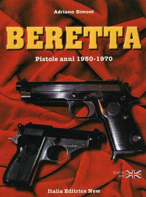 Beretta. Pistole anni 1950-1970. Ediz. italiana e inglese - Adriano Simoni - Libro Italia Editrice 2003 | Libraccio.it