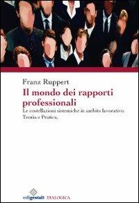 Il mondo dei rapporti professionali. Le costellazioni sistemiche in ambito lavorativo. Teoria e pratica - Franz Ruppert - Libro Edigestalt 2006, Dialogica | Libraccio.it