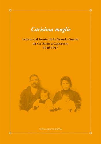 Carisima moglie. Lettera dal fronte della grande guerra da Cà Savio a Caporetto - Agostino Tonetto - Libro Nova Charta 2007, Cimelia | Libraccio.it