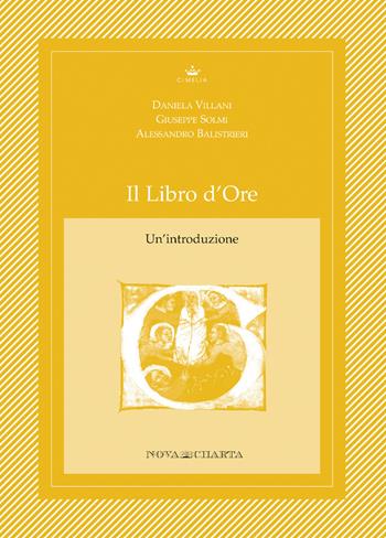 Il libro d'ore. Un'introduzione - Giuseppe Solmi, Daniela Villani, Alessandro Balistrieri - Libro Nova Charta 2017 | Libraccio.it