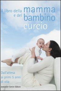 Il libro della mamma e del bambino. Dall'attesa ai primi 5 anni di vita  - Libro Curcio 2006, Saper&Fare | Libraccio.it