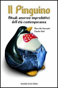 Il pinguino. Rituali amorosi improduttivi dell'età contemporanea - Marcello Giansanti, Claudio Nudi - Libro Curcio 2006, Electi | Libraccio.it