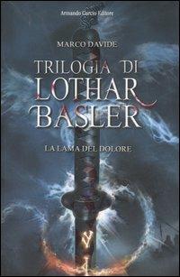 La lama del dolore. Trilogia di Lothar Basler - Marco Davide - Libro Curcio 2007, Electi | Libraccio.it