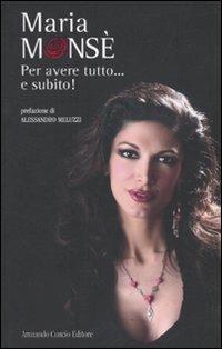 Per avere tutto... e subito! - Maria Monsè - Libro Curcio 2010, Electi | Libraccio.it