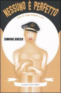 Nessuno è perfetto. L'arte del cinema incontra la vita - Simone Greco - Libro Curcio 2007, Electi | Libraccio.it
