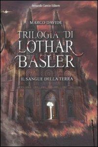 Il sangue della terra. Trilogia di Lothar Basler - Marco Davide - Libro Curcio 2008, Electi | Libraccio.it