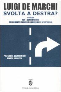 Svolta a destra? Ovvero non è conservatore chi combatte parassiti, fannulloni e sfruttatori - Luigi De Marchi - Libro Curcio 2008, Think! | Libraccio.it
