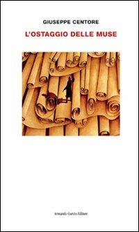 L' ostaggio delle muse - Giuseppe Centore - Libro Curcio 2009, Electi | Libraccio.it