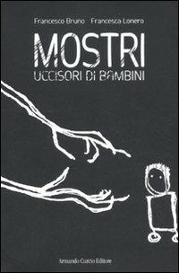 Mostri uccisori di bambini - Francesco Bruno, Francesca Lonero - Libro Curcio 2010, Electi | Libraccio.it
