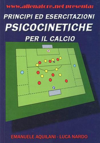 Principi ed esercitazioni psicocinetiche per il calcio - Emanuele Aquilani, Luca Nardo - Libro WWW.Allenatore.Net 2003 | Libraccio.it