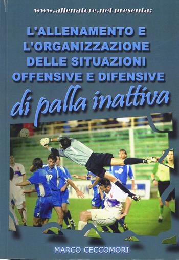 L' allenamento e l'organizzazione delle situazioni offensive e difensive di palla inattiva - Marco Ceccomori - Libro WWW.Allenatore.Net 2003 | Libraccio.it