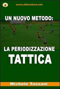 Un nuovo metodo. La periodizzazione tattica - Michele Tossani - Libro WWW.Allenatore.Net 2009 | Libraccio.it