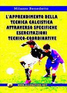 L' apprendimento della tecnica calcistica attraverso specifiche esercitazioni tecnico-coordinative - Benedetto Milazzo - Libro WWW.Allenatore.Net 2011 | Libraccio.it