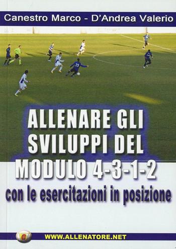 Allenare gli sviluppi del modulo 4-3-1-2 con le esercitazioni in posizione - Marco Canestro, Valerio D'Andrea - Libro WWW.Allenatore.Net 2012 | Libraccio.it