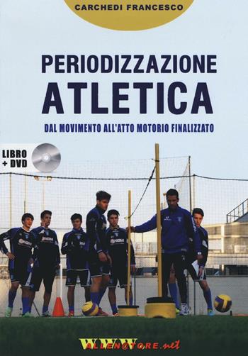 Periodizzazione atletica. Dal movimento all'atto motorio finalizzato. Con DVD - Francesco Carchedi - Libro WWW.Allenatore.Net 2016 | Libraccio.it