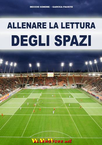 Allenare la lettura degli spazi - Simone Becchi, Fausto Garcea - Libro WWW.Allenatore.Net 2017 | Libraccio.it