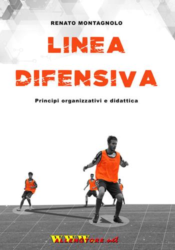 Linea difensiva. Principi organizzativi e didattica. Con DVD - Renato Montagnolo - Libro WWW.Allenatore.Net 2016 | Libraccio.it