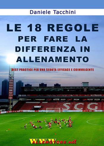 Le 18 regole per fare la differenza in allenamento. Best practice per una seduta efficace e coinvolgente - Daniele Tacchini - Libro WWW.Allenatore.Net 2017 | Libraccio.it