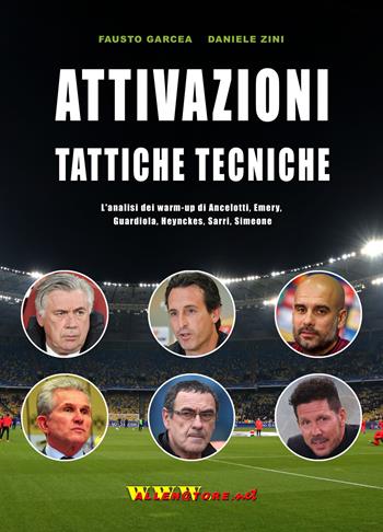 Attivazioni tattiche tecniche. L'analisi dei warm up di Ancelotti, Emery, Guardiola, Heynckes, Sarri, Simeone - Fausto Garcea, Daniele Zini - Libro WWW.Allenatore.Net 2018 | Libraccio.it