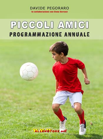 Piccoli Amici programmazione annuale - Davide Pegoraro, Elena Gervasi - Libro WWW.Allenatore.Net 2018 | Libraccio.it
