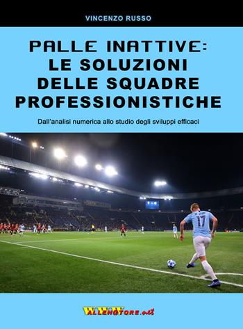 Palle inattive: le soluzioni delle squadre professionistiche. Dall'analisi numerica allo studio degli sviluppi efficaci - Vincenzo Russo - Libro WWW.Allenatore.Net 2019 | Libraccio.it