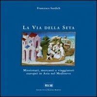 La Via della seta. Missionari, mercanti e viaggiatori europei in Asia nel Medioevo - Francesco Surdich - Libro Il Portolano 2007, Orsa minore | Libraccio.it