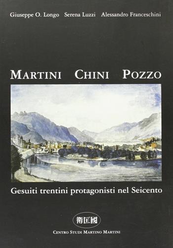 Martini Chini Pozzo. Gesuiti trentini protagonisti nel Seicento - Giuseppe O. Longo, Serena Luzzi, Alessandro Franceschini - Libro Il Portolano 2010 | Libraccio.it