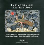 La via della seta. Lucca-Hangzhou. Un lungo viaggio nella storia. Ediz. italiana e inglese