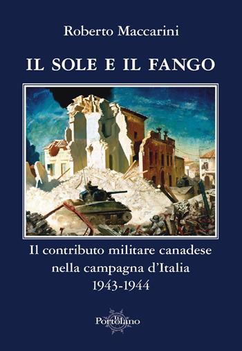 Il sole e il fango. Il contributo militare canadese nella campagna d'Italia (1943-1944) - Roberto Maccarini - Libro Il Portolano 2017, Uomini e armi | Libraccio.it