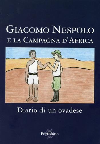 Giacomo Nespolo e la Campagna d'Etiopia. Diario di un ovadese  - Libro Il Portolano 2016, Uomini e armi | Libraccio.it