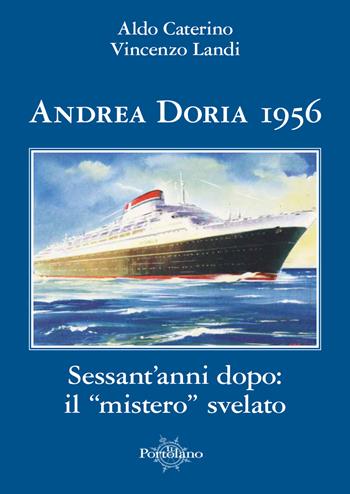 Andrea Doria 1956. Sessant'anni dopo: il «mistero» svelato - Aldo Caterino, Vincenzo Landi - Libro Il Portolano 2017, Uomini e navi | Libraccio.it