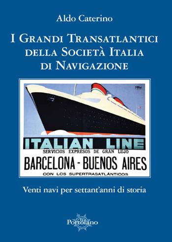 I grandi transatlantici della Società Italia di Navigazione. Venti navi per settant'anni di storia - Aldo Caterino - Libro Il Portolano 2019, Uomini e navi | Libraccio.it
