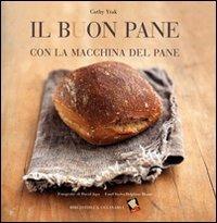 Il buon pane con la macchina del pane. Ediz. illustrata - Cathy Ytak - Libro Bibliotheca Culinaria 2014, Piccole golosità | Libraccio.it
