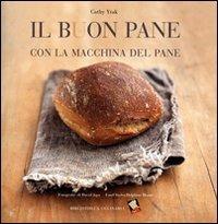 Il buon pane con la macchina del pane. Ediz. a colori - Cathy Ytak - Libro Bibliotheca Culinaria 2007, Piccole golosità | Libraccio.it