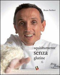 Squisitamente senza glutine. Ediz. illustrata - Bruno Barbieri - Libro Bibliotheca Culinaria 2014 | Libraccio.it