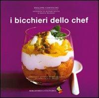 I bicchieri dello chef. Ediz. a colori - Philippe Conticini - Libro Bibliotheca Culinaria 2009, Piccole golosità | Libraccio.it