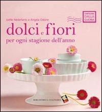 Dolci e fiori per ogni stagione dell'anno. Ediz. a colori - Joëlle Néderlants, Angela Odone - Libro Bibliotheca Culinaria 2010, Cartolina dalla cucina | Libraccio.it