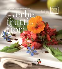 Con erbe, frutti e fiori - Angelo Lancellotti, Zdenka Lancellotti - Libro Bibliotheca Culinaria 2014, Cartolina dalla cucina | Libraccio.it